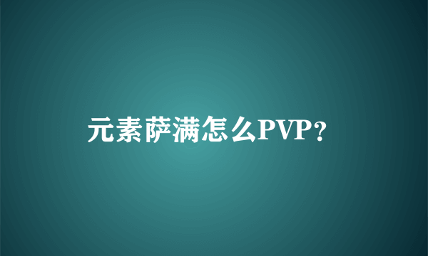 元素萨满怎么PVP？